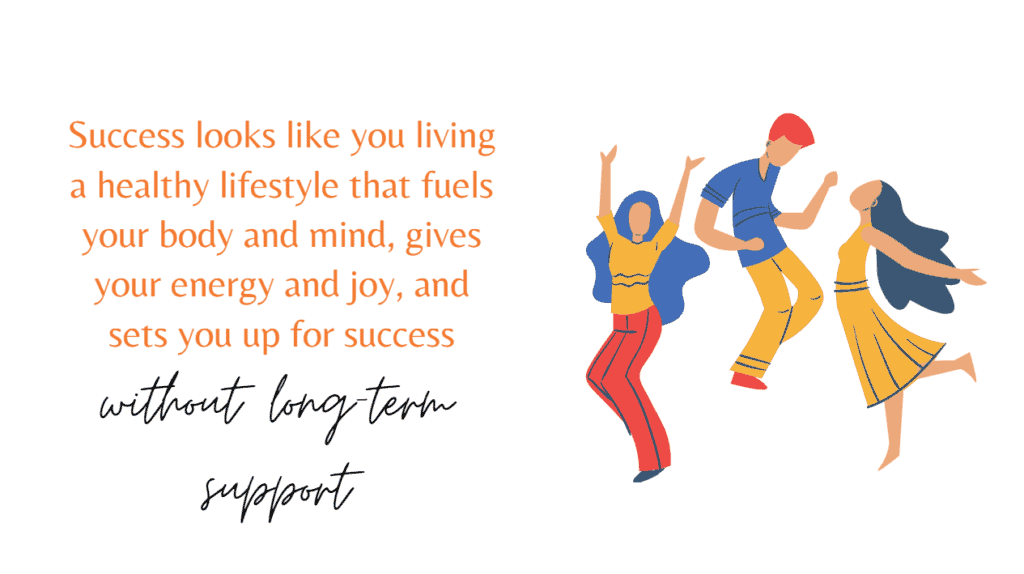 Success is you living a healthy and joyous life wihtout long-term support